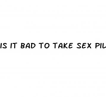 is it bad to take sex pills