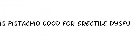 is pistachio good for erectile dysfunction