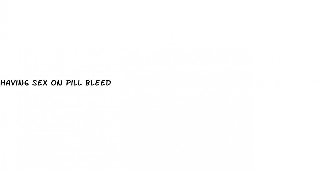 having sex on pill bleed