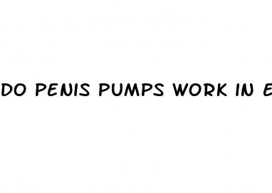 do penis pumps work in enlarging penis
