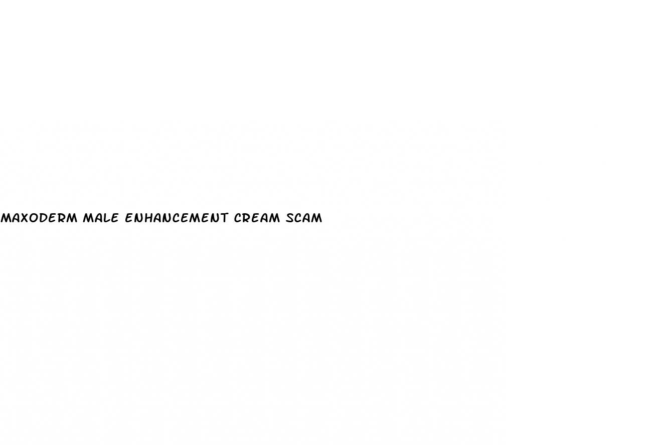 maxoderm male enhancement cream scam