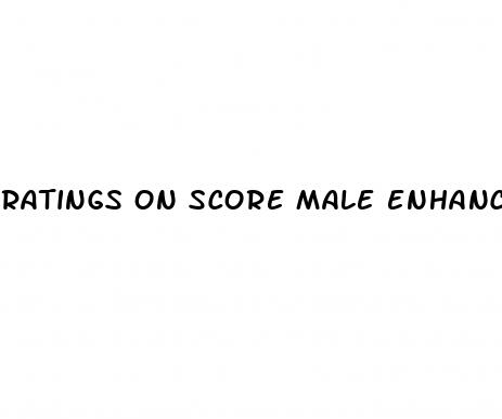 ratings on score male enhancement
