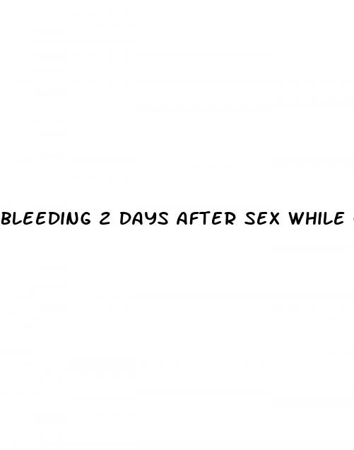 bleeding 2 days after sex while on the pill
