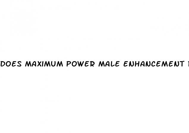 does maximum power male enhancement really work