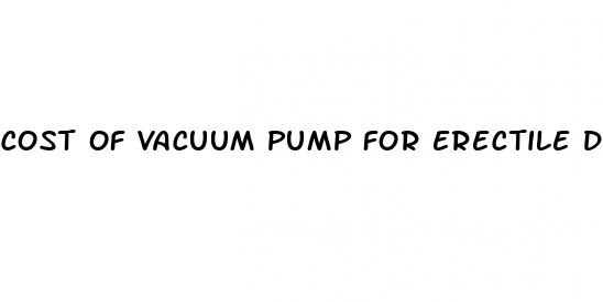cost of vacuum pump for erectile dysfunction