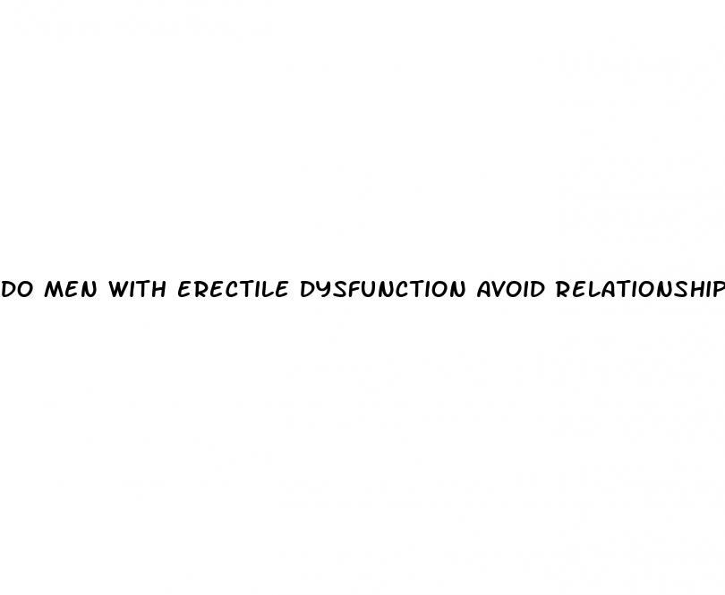 do men with erectile dysfunction avoid relationships