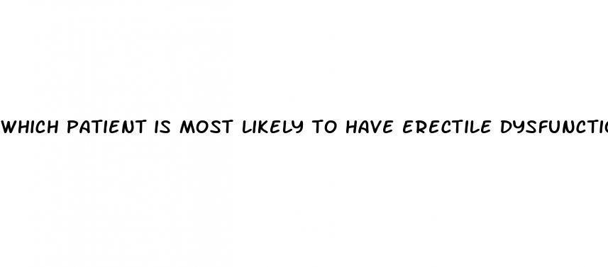 which patient is most likely to have erectile dysfunction