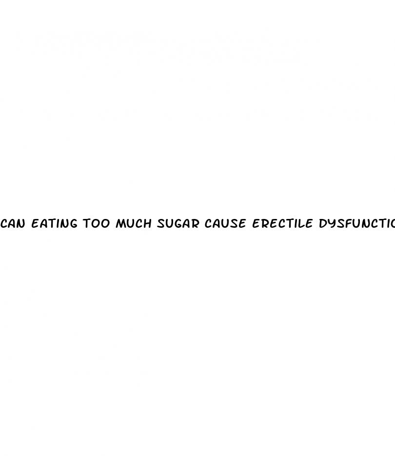 can eating too much sugar cause erectile dysfunction