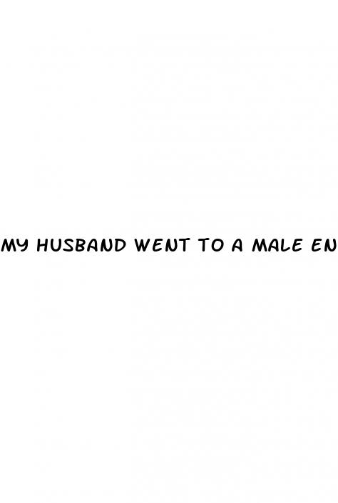 my husband went to a male enhancement pills