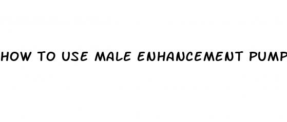 how to use male enhancement pump