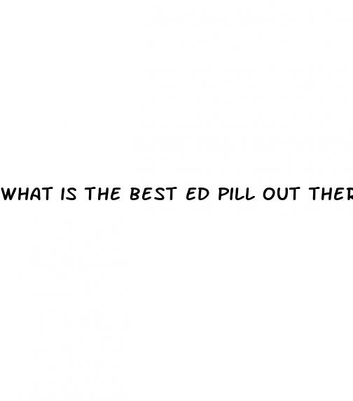 what is the best ed pill out there