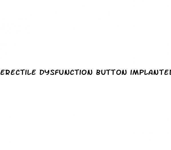 erectile dysfunction button implanted