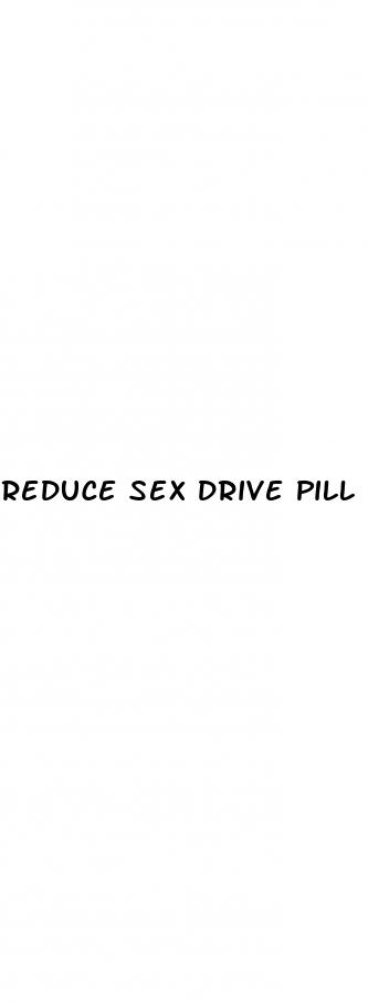 reduce sex drive pill