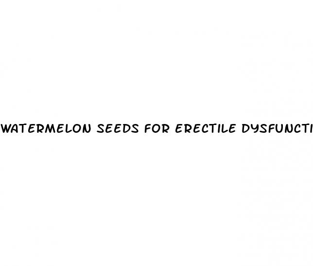 watermelon seeds for erectile dysfunction