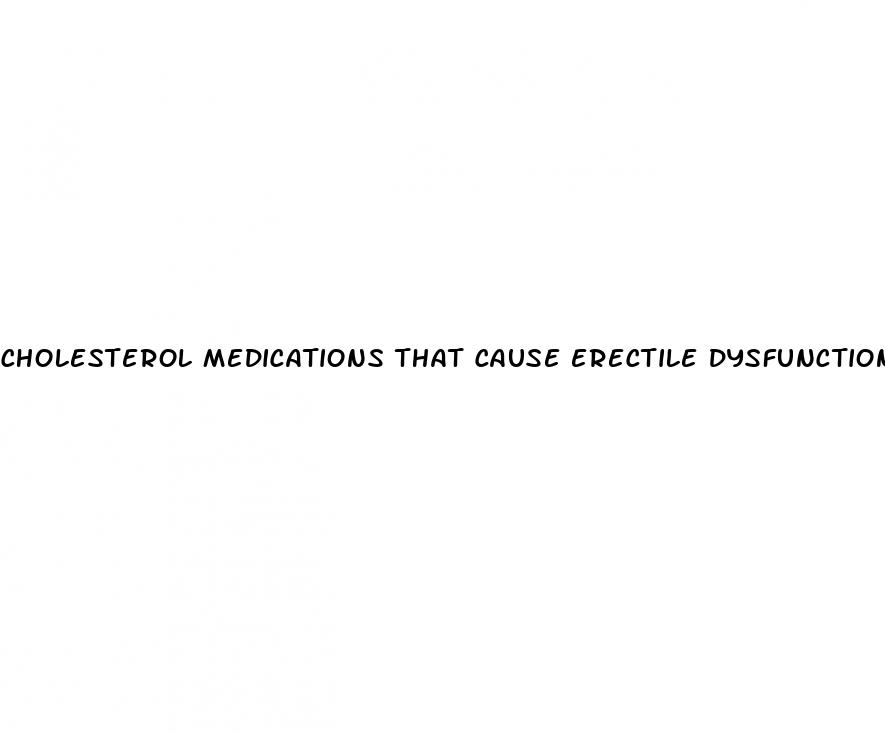 cholesterol medications that cause erectile dysfunction