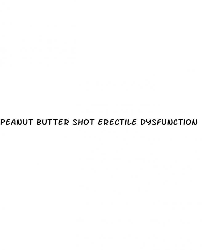 peanut butter shot erectile dysfunction