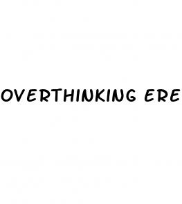 overthinking erectile dysfunction