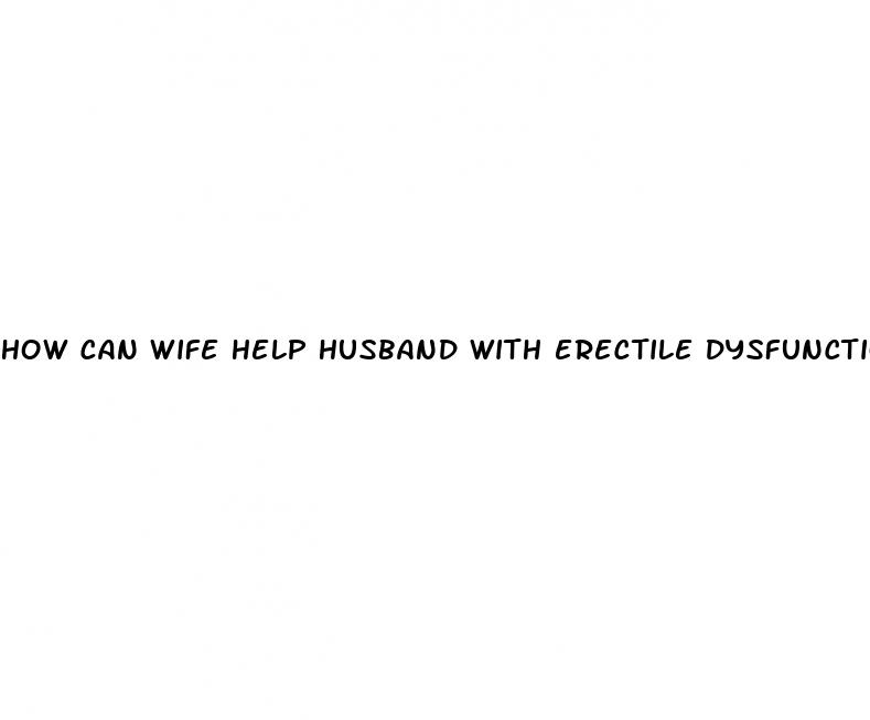 how can wife help husband with erectile dysfunction