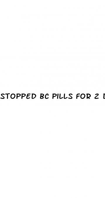 stopped bc pills for 2 days then unprotected sex