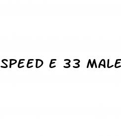 speed e 33 male enhancement