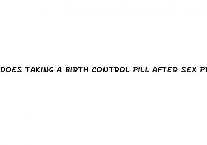 does taking a birth control pill after sex prevent pregnancy