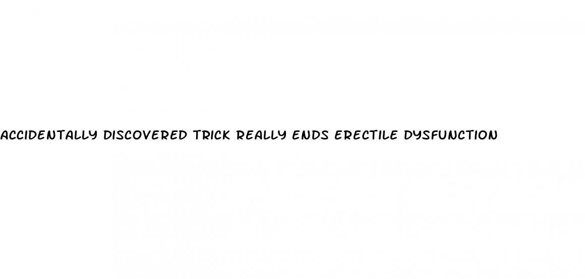 accidentally discovered trick really ends erectile dysfunction