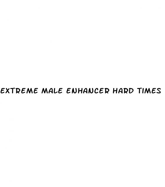 extreme male enhancer hard times