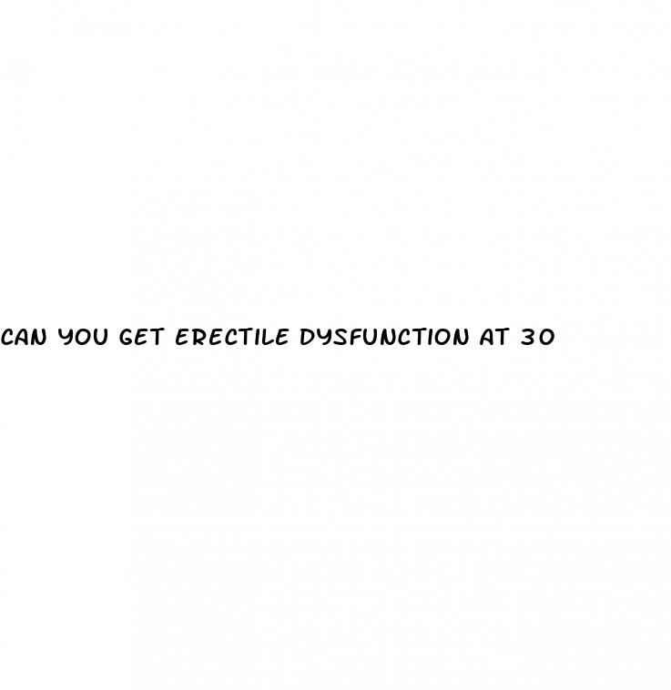 can you get erectile dysfunction at 30