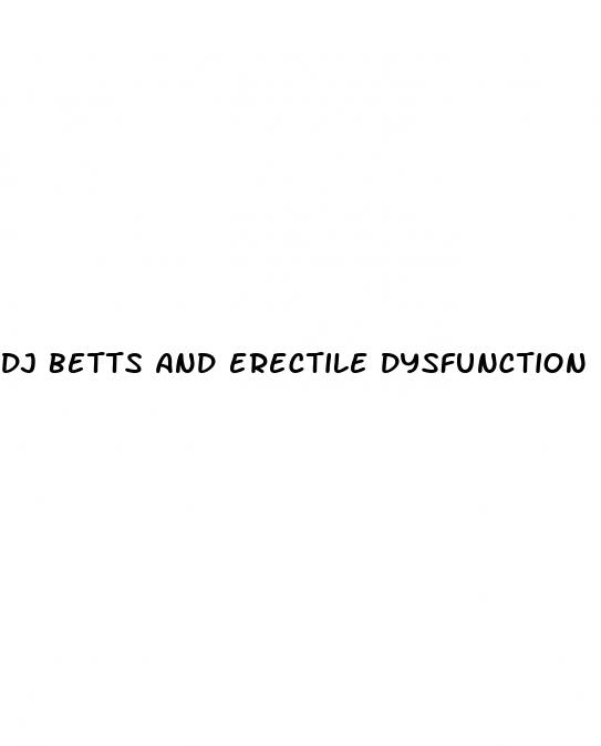dj betts and erectile dysfunction