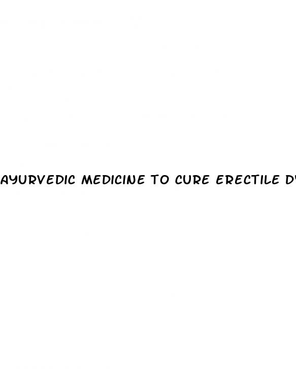 ayurvedic medicine to cure erectile dysfunction
