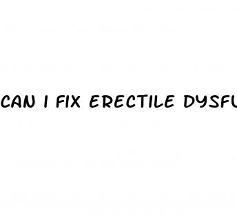 can i fix erectile dysfunction
