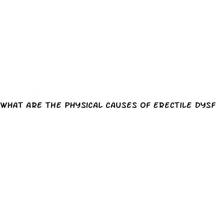 what are the physical causes of erectile dysfunction