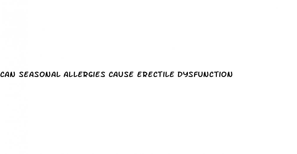 can seasonal allergies cause erectile dysfunction