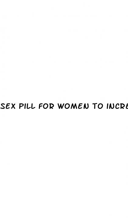 sex pill for women to increase sex drive