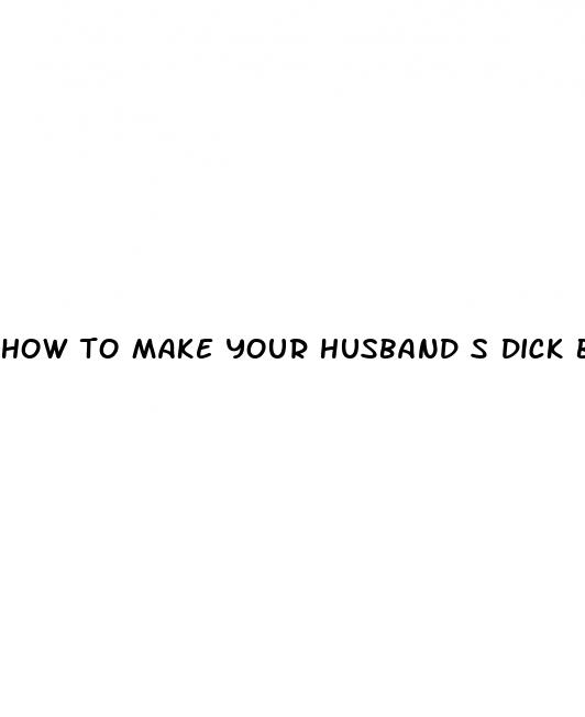 how to make your husband s dick bigger without him knowing