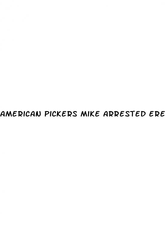 american pickers mike arrested erectile dysfunction episode