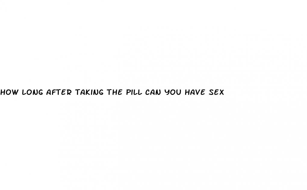how long after taking the pill can you have sex