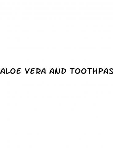 aloe vera and toothpaste for male enhancement