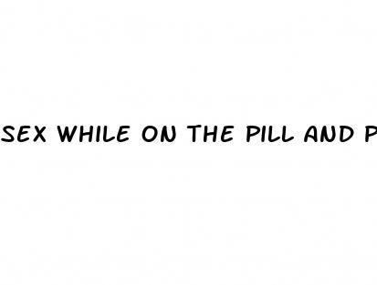 sex while on the pill and period