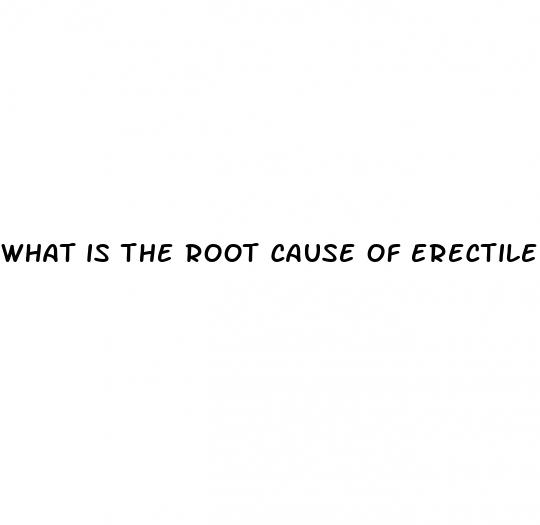 what is the root cause of erectile dysfunction
