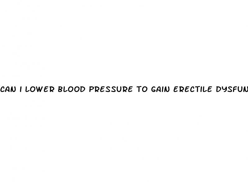can i lower blood pressure to gain erectile dysfunction