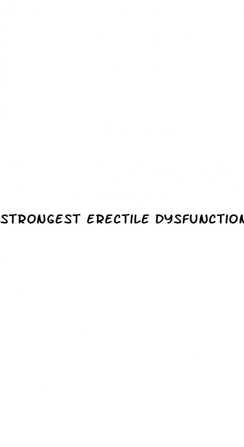strongest erectile dysfunction pills