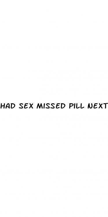 had sex missed pill next day