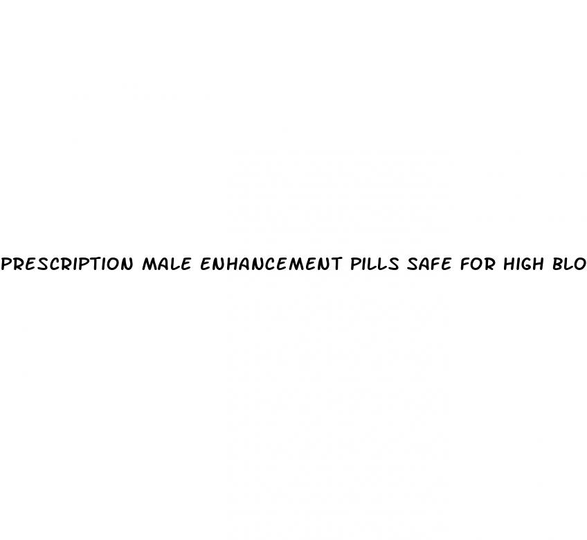 prescription male enhancement pills safe for high blood pressure