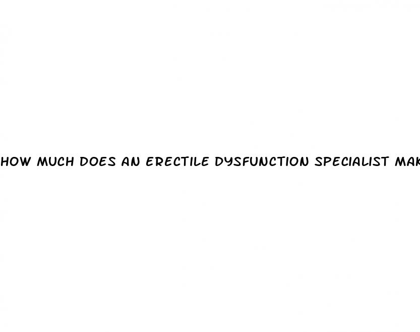 how much does an erectile dysfunction specialist make
