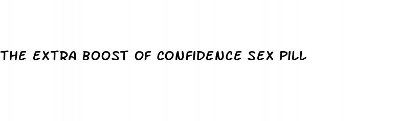 the extra boost of confidence sex pill