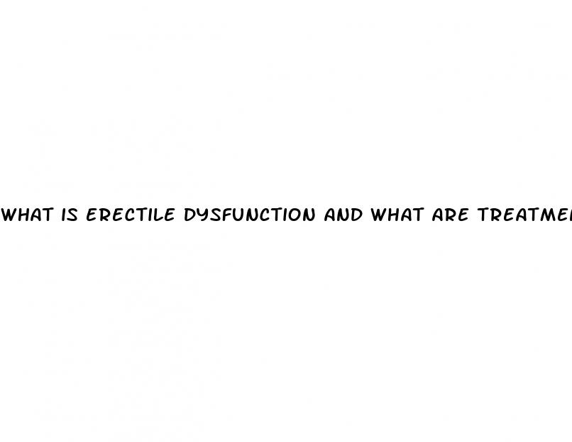 what is erectile dysfunction and what are treatments available
