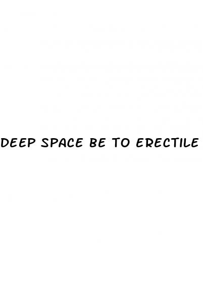 deep space be to erectile dysfunction