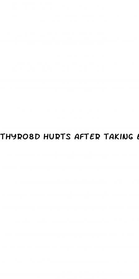 thyro8d hurts after taking ed pill
