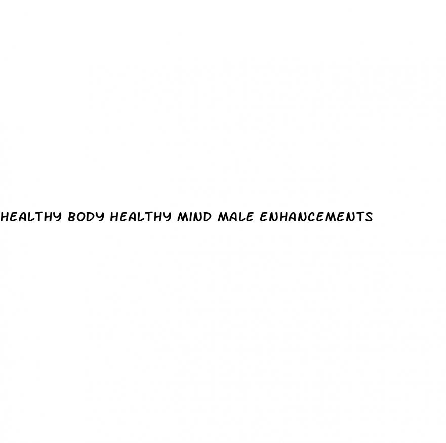 healthy body healthy mind male enhancements